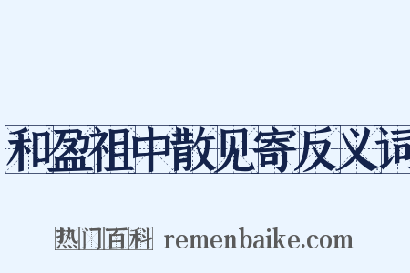 和盈祖中散见寄反义词是什么意思的图片